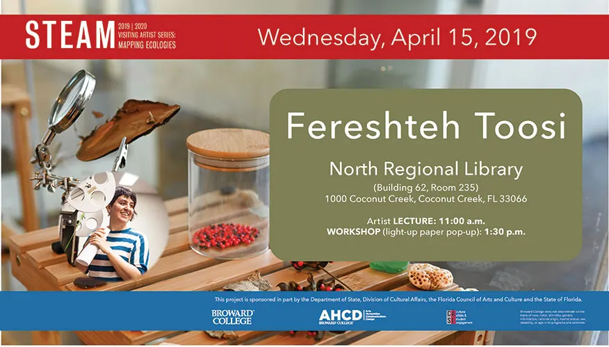Wednesday, April 15, 2019; Fereshteh Toosi; North Regional Library; (Building 62, Room 235); 1000 Coconut Creek, Coconut Creek, Fl 33066; Artist Lecture: 11:00 a.m. Workshop (light paper pop-up): 1:30 p.m.